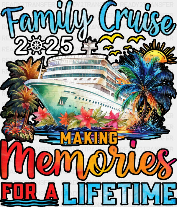 Family Cruise 2025 Making Memories For A Lifetime Design - Vacation DTF Transfer