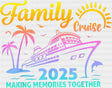 Family Cruise 2025 Making Memories - Vacation DTF Transfer