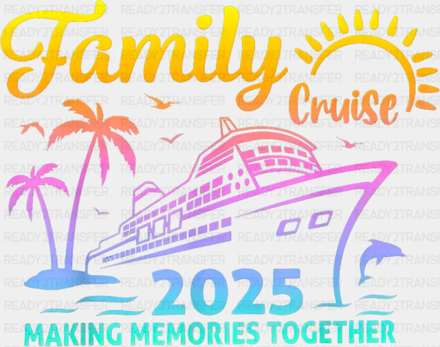 Family Cruise 2025 Making Memories - Vacation DTF Transfer