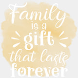 Family Is A Gift That Lasts Forever - Family DTF Transfers ready2transfer Light Color Design (See Imaging)