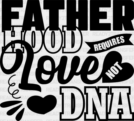 Fatherhood Requires Love Not Dna - Father’s Day Dtf Heat Transfer Adult Unisex S & M (10’’) /