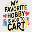 Favorite Hobby Is Add To Cart - Shopping DTF Transfers ready2transfer Dark Color Design (See Imaging)