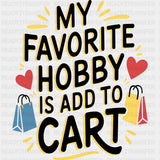 Favorite Hobby Is Add To Cart - Shopping DTF Transfers ready2transfer Dark Color Design (See Imaging)