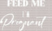 Feed Me I'm Pregnant Mother's Day DTF Heat Transfer, Mama Design, Mom DTF ready2transfer White