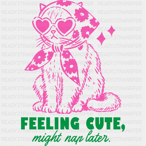 Feeling Cute, Might Nap Later - Funny DTF Transfers