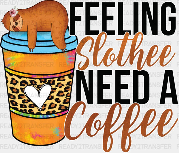 Feeling Slothee Need A Coffee - Coffee Iron On DTF Transfer