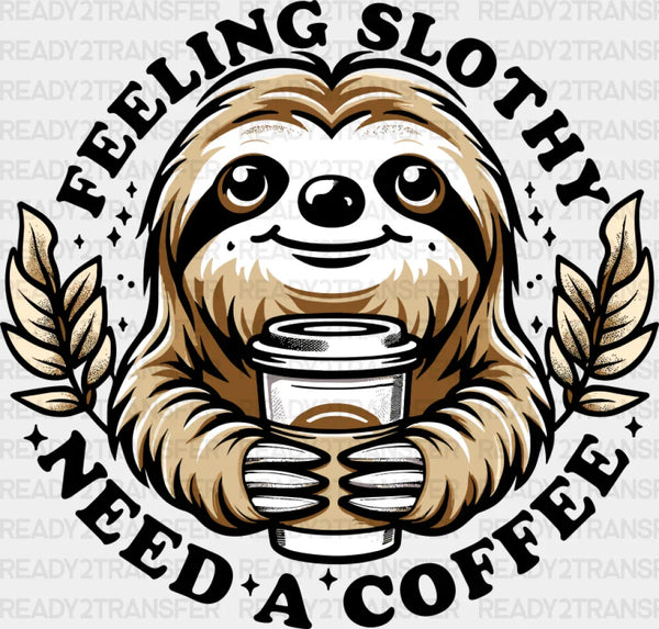 Feeling Slothy Need A Coffee - Coffee DTF Transfer