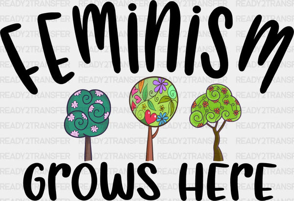 Feminism Grows Here - Women Empowerment Theme DTF heat transfer
