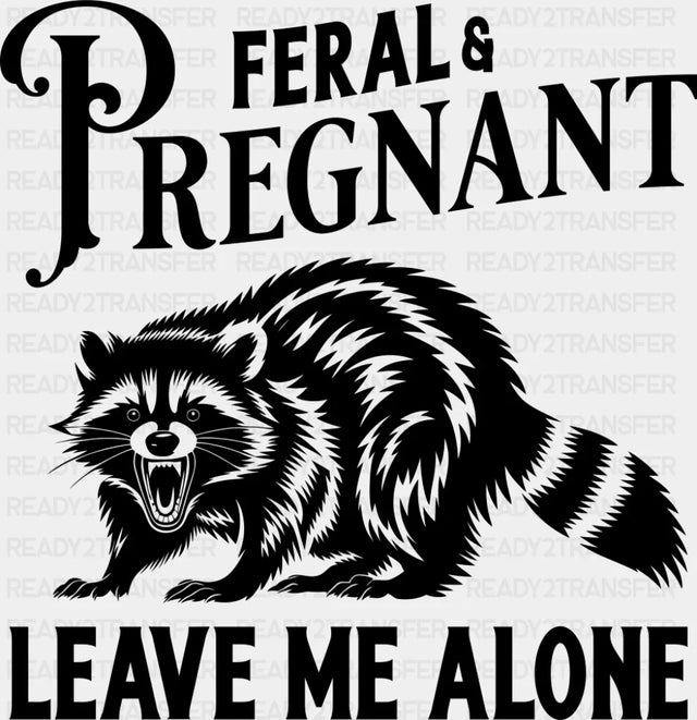 Feral & Pregnant Leave Me Alone - Funny DTF Transfer Adult Unisex - S & M (10’’) / Dark Color Design (See Imaging)