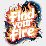 Find Your Fire - Quotes DTF Transfers ready2transfer Light Color Design (See Imaging)