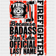 Fire Fighter Because Badass Isn't An Official Last Name - Fire Department DTF Transfers ready2transfer Dark Color Design (See Imaging)
