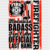 Fire Fighter Because Badass Isn't An Official Last Name - Fire Department DTF Transfers ready2transfer Dark Color Design (See Imaging)