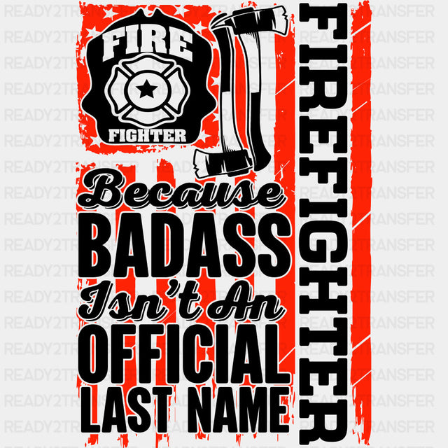 Fire Fighter Because Badass Isn't An Official Last Name - Fire Department DTF Transfers ready2transfer Dark Color Design (See Imaging)