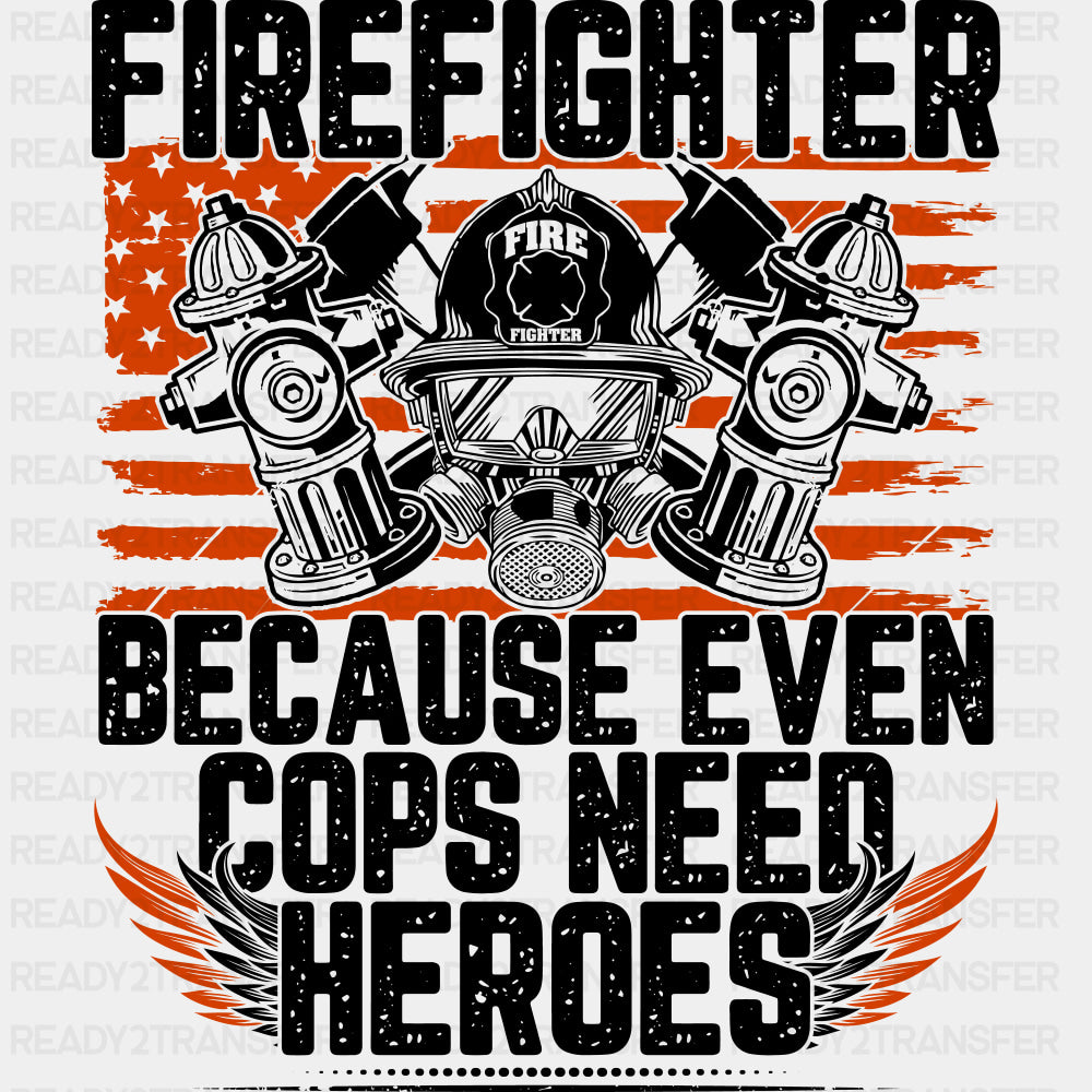 Firefighter Because Even Cops Need Heroes - Fire Department DTF Transfers ready2transfer Dark Color Design (See Imaging)