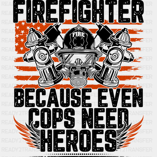 Firefighter Because Even Cops Need Heroes - Fire Department DTF Transfers ready2transfer Dark Color Design (See Imaging)
