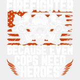 Firefighter Because Even Cops Need Heroes - Fire Department DTF Transfers ready2transfer Light Color Design (See Imaging)