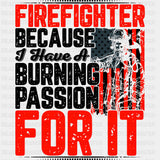 Firefighter Because I Have A Burning Passion - Fire Department DTF Transfers ready2transfer Dark Color Design (See Imaging)