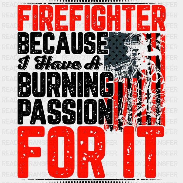Firefighter Because I Have A Burning Passion - Fire Department DTF Transfers ready2transfer Dark Color Design (See Imaging)