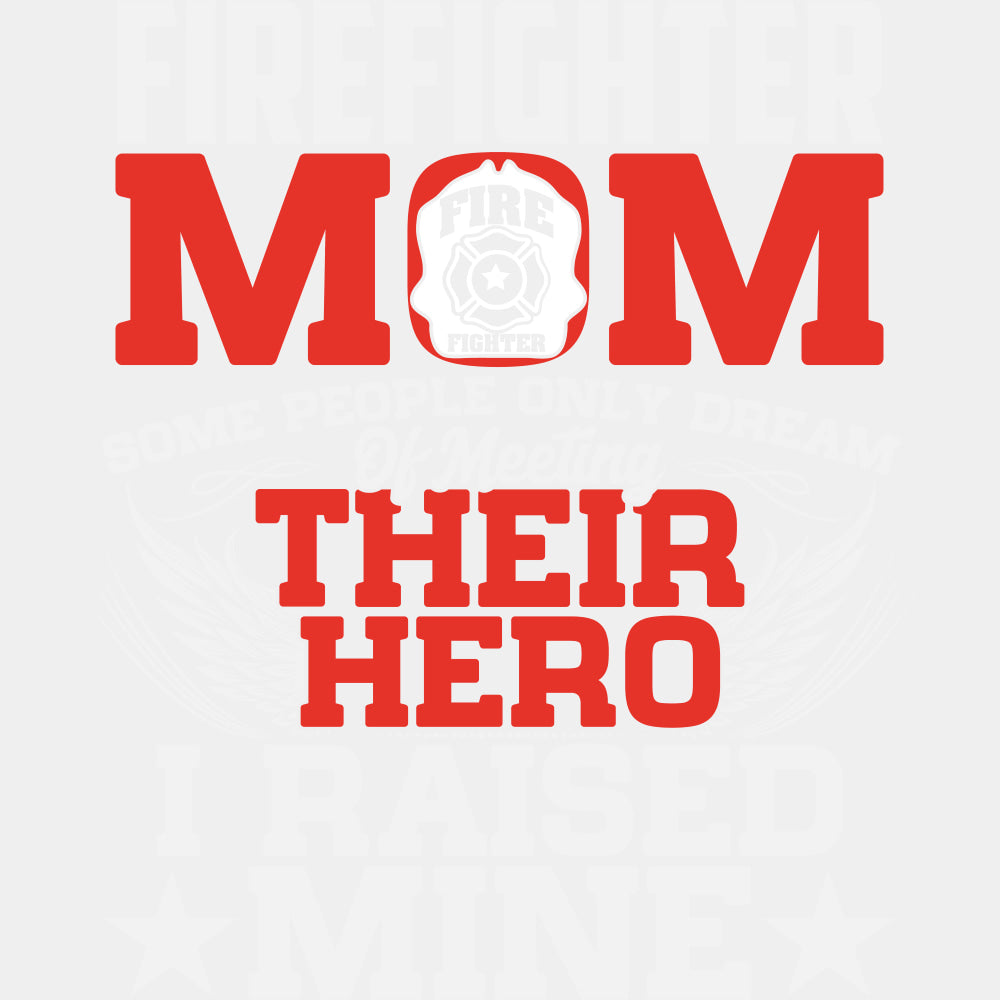 Firefighter Mom I Raised My Hero - Fire Department DTF Transfers ready2transfer Light Color Design (See Imaging)