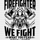 Firefighter We Fight What You Fear B&W - Fire Department DTF Transfers ready2transfer Dark Color Design (See Imaging)
