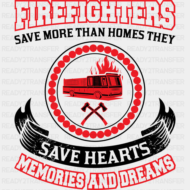 Firefighters Save More Than Homes They Save Hearts - Fire Department DTF Transfers ready2transfer Dark Color Design (See Imaging)