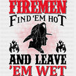 Firemen Find 'Em Hot, And Leave 'Em Wet - Fire Department DTF Transfers ready2transfer Dark Color Design (See Imaging)