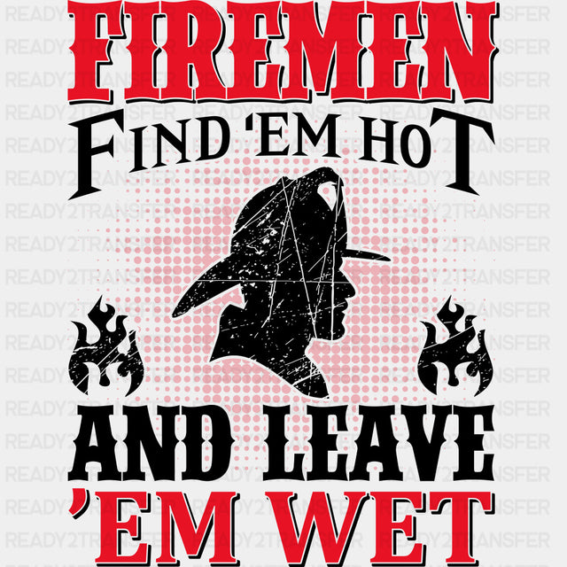 Firemen Find 'Em Hot, And Leave 'Em Wet - Fire Department DTF Transfers ready2transfer Dark Color Design (See Imaging)