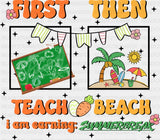 First Teach Then Beach - Teachers DTF Transfer Adult Unisex - S & M (10’’) / Dark Color Design (See Imaging)