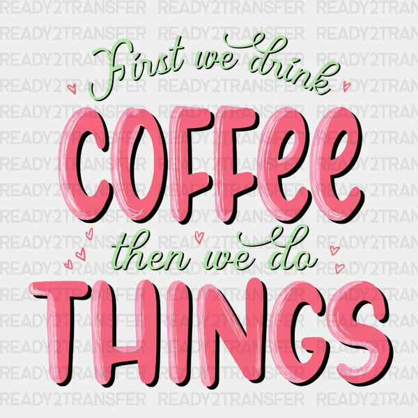 First We Drink Coffe DTF Transfer
