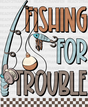 Fishing For Trouble - Dtf Heat Transfer