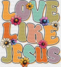Flowers Design Love Like Jesus - Christianity DTF Transfer
