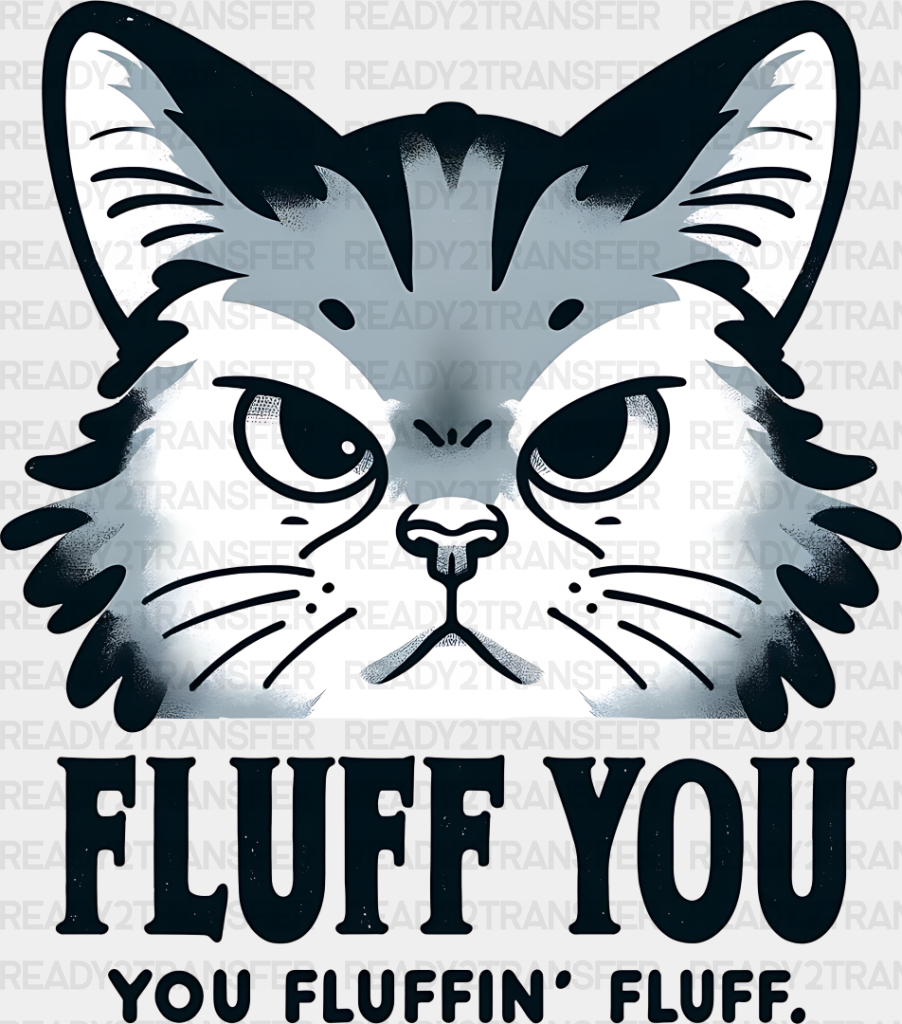 Fluff You Fluffing - Cats Iron On Dtf Transfer