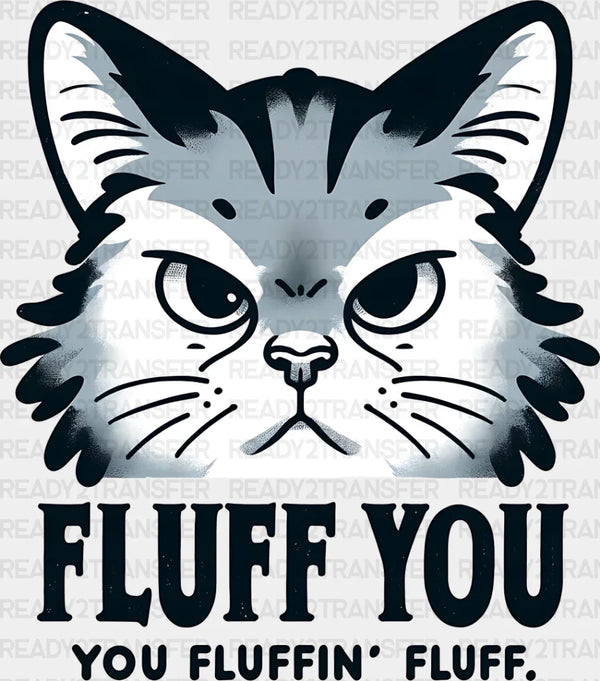 Fluff You You Fluffing Fluff - Cats Iron On DTF Transfer
