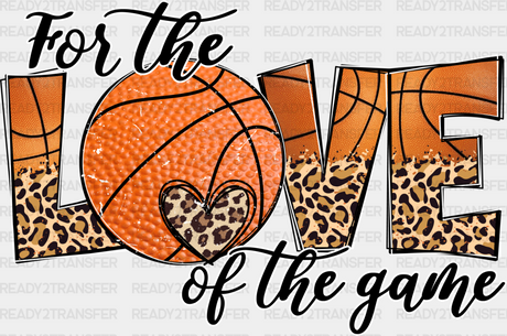 For The Love Of Game - Basketball Dtf Heat Transfer