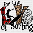 For The Love Of Surfing - Surfing DTF Transfers ready2transfer Dark Color Design (See Imaging)