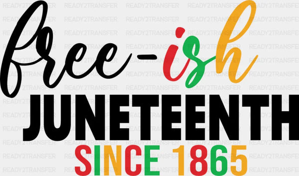 Free-ish Juneetenth Since 1865 - Juneteenth DTF Transfer