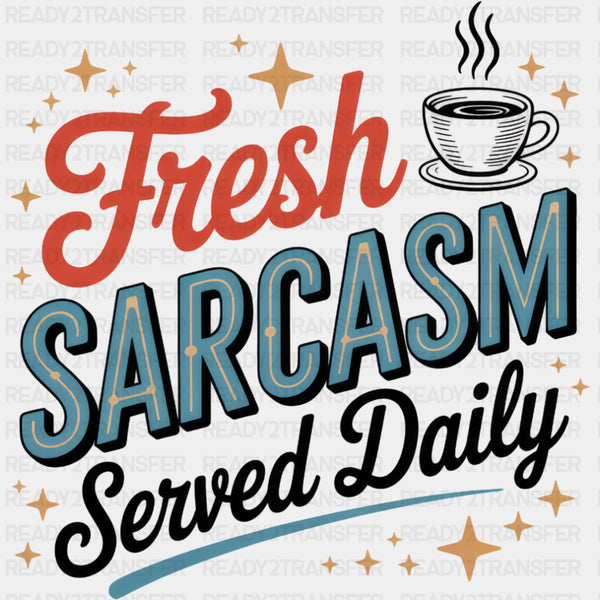 Fresh Sarcasm Served Daily - Funny DTF Transfers