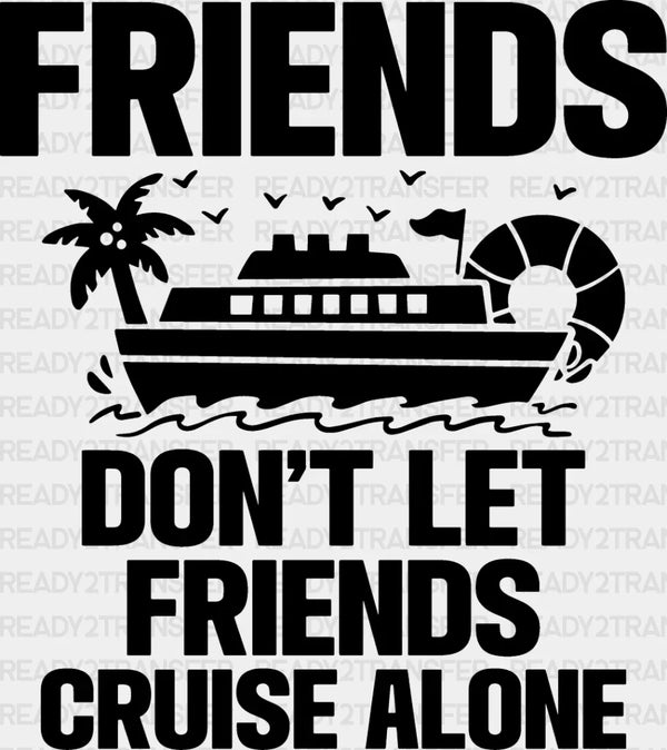Friends Don't Let Friends Cruise Alone - Family Cruise DTF heat transfer