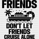 Friends Don't Let Friends Cruise Alone - Family Cruise DTF heat transfer ready2transfer Dark Color Design ( See imaging )