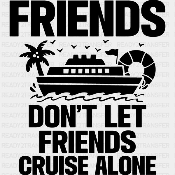 Friends Don't Let Friends Cruise Alone - Family Cruise DTF heat transfer
