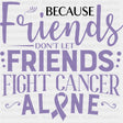 Friends Don’t Let Friends Fight Cancer Alone - Testicular Cancer DTF Transfers - Adult Unisex - S & M (10’’) / Dark