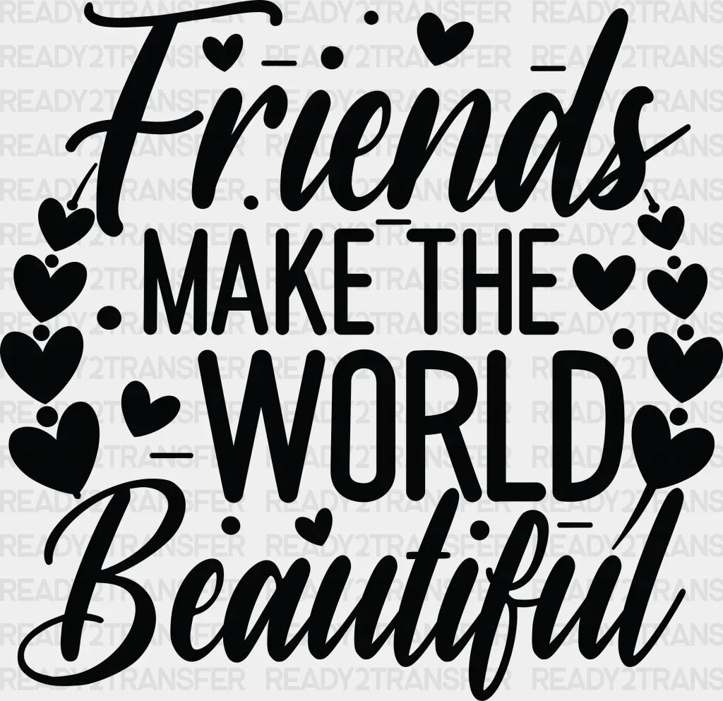 Friends Make The World Beautiful - Best Dtf Transfer Adult Unisex S & M (10’’) / Dark Color