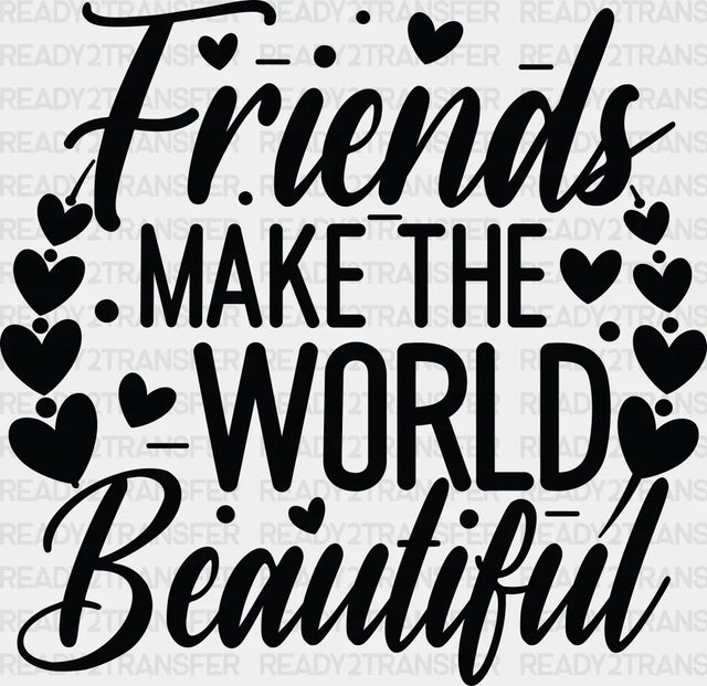 Friends Make The World Beautiful - Best Dtf Transfer Adult Unisex S & M (10’’) / Dark Color