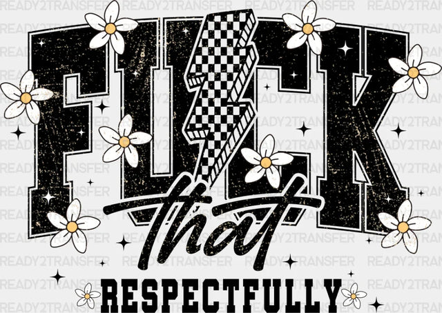 Fuck That Respectfully Flowers - Funny Dtf Transfer Adult Unisex S & M (10’’) / Dark Color