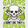 Gamers Don’t Die They Respawn - Video Games DTF Transfers - Adult Unisex - S & M (10’’) / Dark Color Design (See