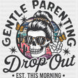 Gentle Parenting, Drop Out, Est. This Morning - Parents DTF Transfers ready2transfer Dark Color Design (See Imaging)