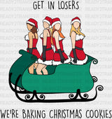 Get In Losers Were Baking Christmas Cookies Dtf Transfer