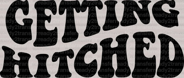 GETTING HITCHED DTF Transfer