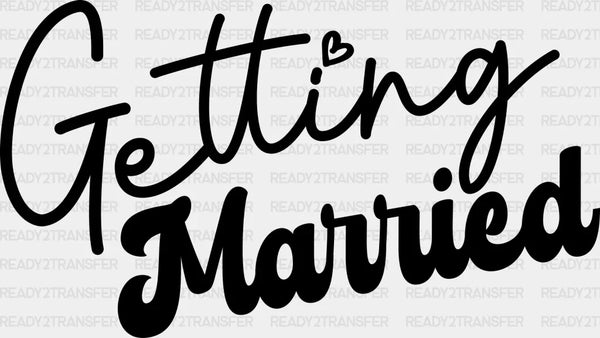 Getting Married - Bachelorette Iron On DTF Transfer