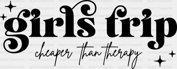 Girls Trip Cheaper Than Therapy DTF Heat Transfer, Vacation Design, Vacay Mode DTF